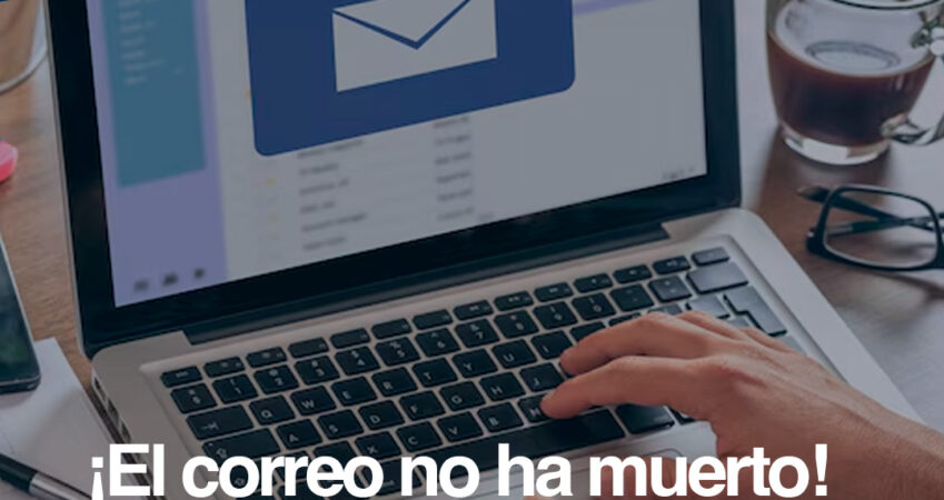 ¡El correo no ha muerto! El Email Marketing más fuerte que nunca